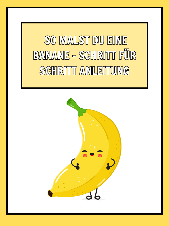 So malst du eine Banane – Schritt für Schritt Anleitung